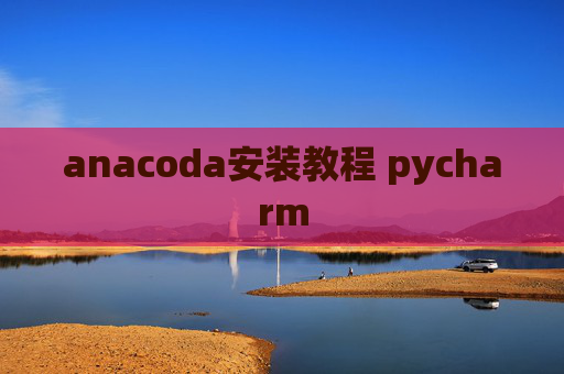 anacoda安装教程 pycharm